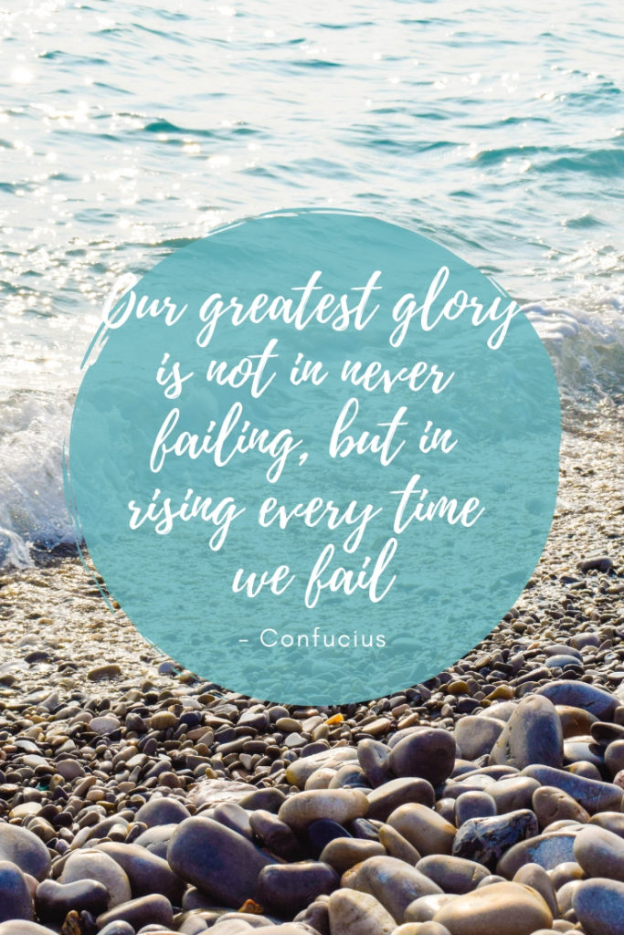 Our greatest glory is not in never failing, but in rising every time we fail