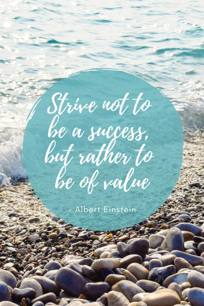 Strive not to be a success, but rather to be of value